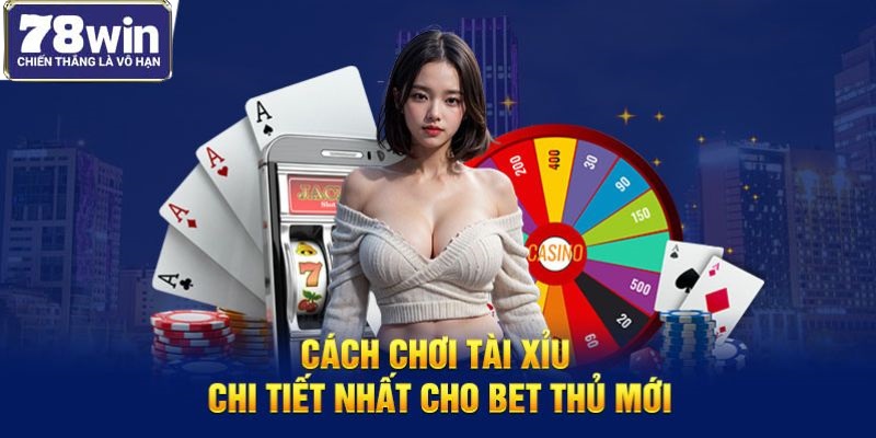 Cách chơi Tài Xỉu Chi Tiết Nhất Cho Bet Thủ Mới