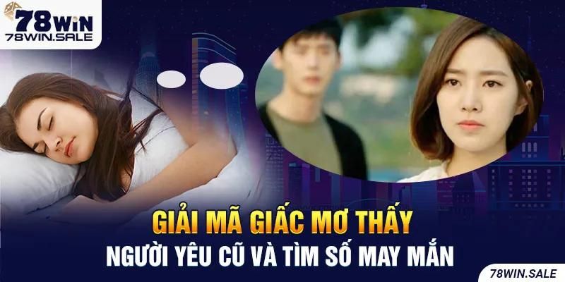 Giải Mã Giấc Mơ Thấy Người Yêu Cũ Và Tìm Số May Mắn