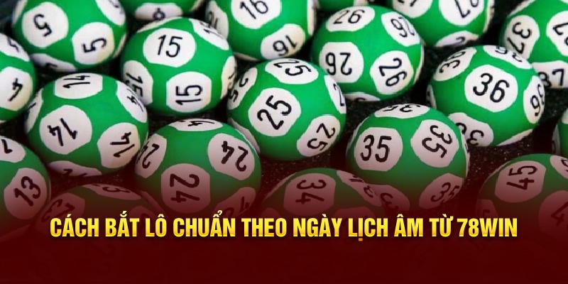 cách bắt lô chuẩn theo ngày lịch âm từ 78WIN