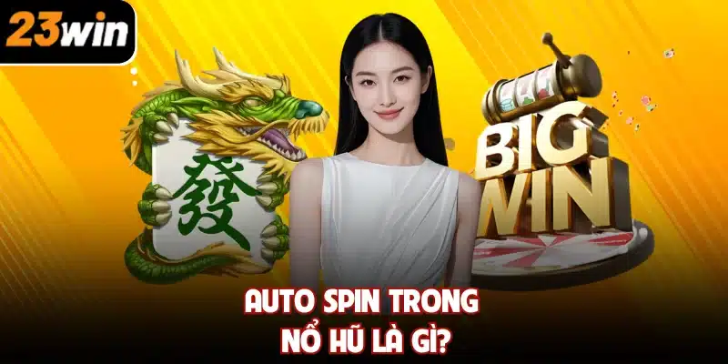 Auto Spin trong nổ hũ là gì?
