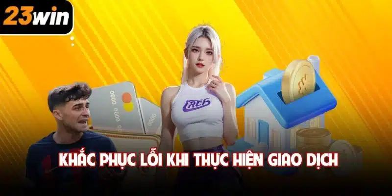 Khắc phục lỗi khi thực hiện giao dịch
