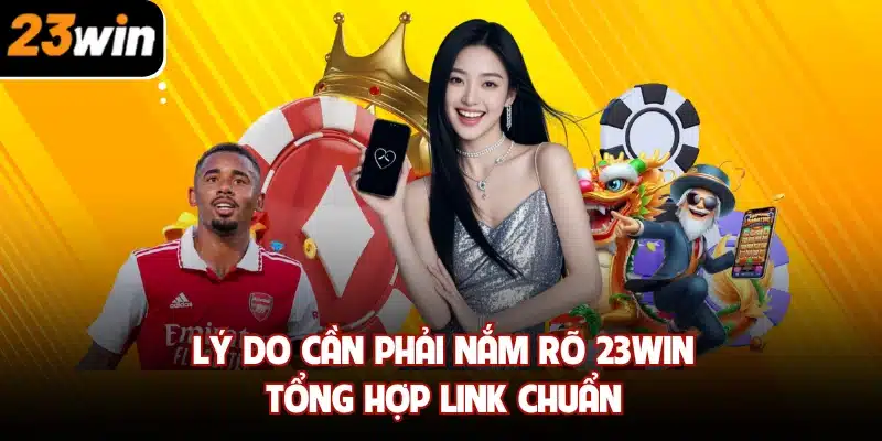 Lý do cần phải nắm rõ 23win tổng hợp link chuẩn