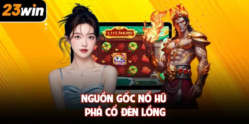 Nguồn gốc Nổ Hũ Phá Cổ Đèn Lồng